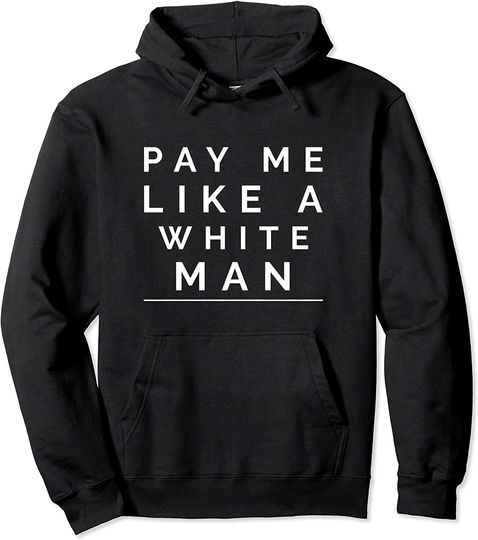 Pay Me Like A White Man Pullover Hoodie