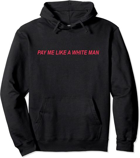 Pay Me Like A White Man Feminist Pullover Hoodie