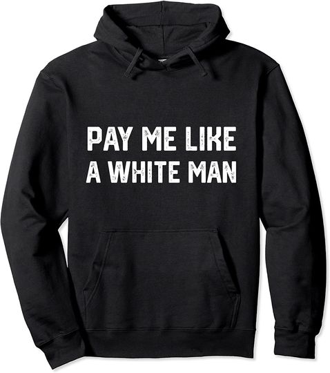 Pay Me Like A White Man feminism equality Pullover Hoodie