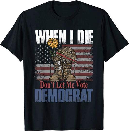 When I Die Don't Let Me Vote Democrat US Flag Veteran T-Shirt
