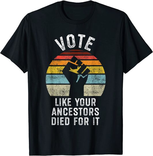 Vote Like Your Ancestors Died for It, Black Votes Matter T-Shirt