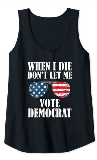 When I Die Don't Let Me Vote Democrat Tank Top