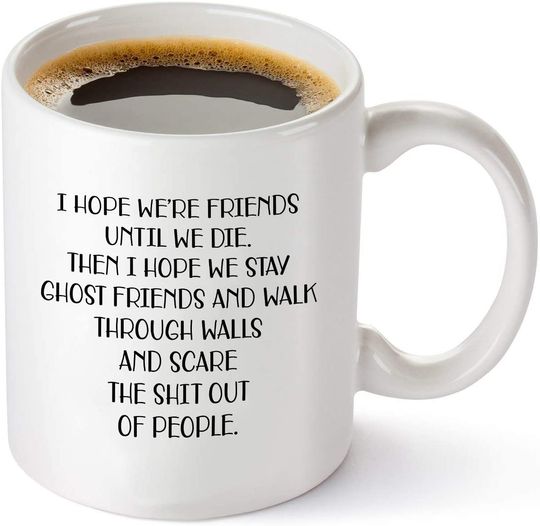I Hope We're Friends Until We Die Coffee Mug Friendship Gifts for Women ,Sister Birthday, Humorous Wine Gifts for Female