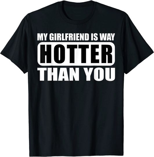 MY GIRLFRIEND IS WAY HOTTER THAN YOU T-Shirt