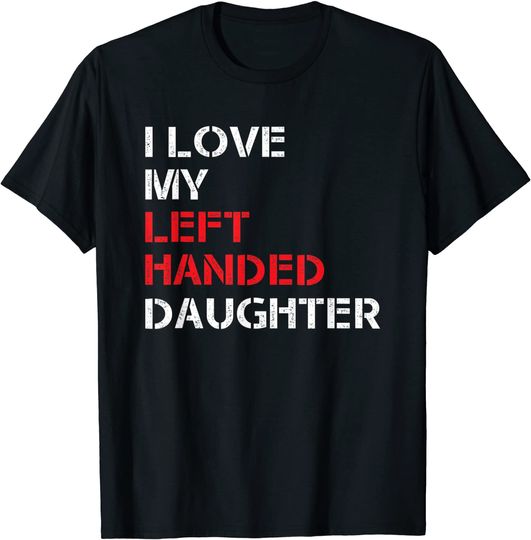 International Lefthanders Day I Love My Left Handed Daughter T-Shirt
