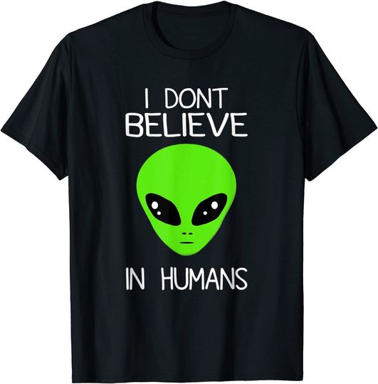I Don't Believe In Space Humans Outer UFO Alien T-Shirt