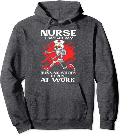 Nurse I Wear My Running Shoes To Run At Work Gift Pullover Hoodie