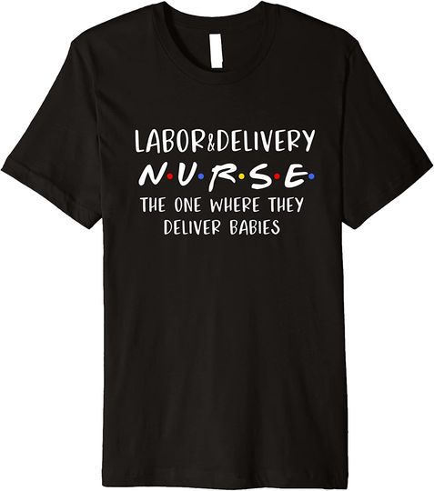 Labor and Delivery Nurse Funny Delivering Babies RN Gift Premium T Shirt