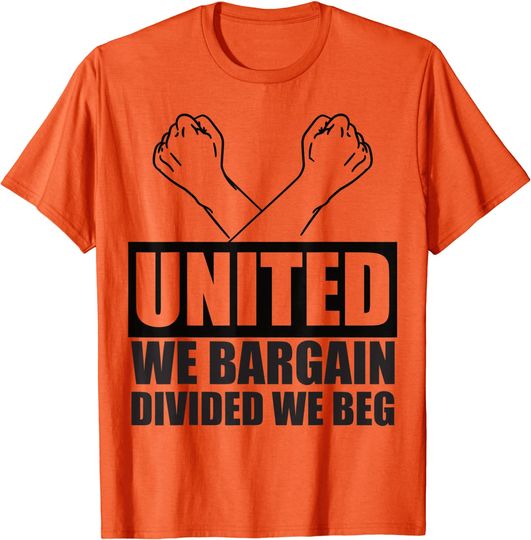 United We Bargain Divided We Beg Labor Union Protest T Shirt