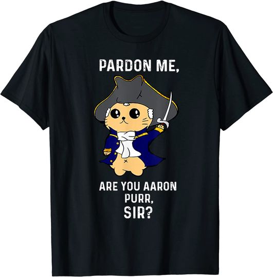 Pardon Me Are You AAron Purr Sir Hamilton Cat T Shirt