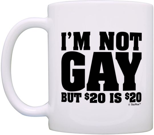 I'm Not Gay But 20 is Dollars Gift Coffee Tea Cup Mug White