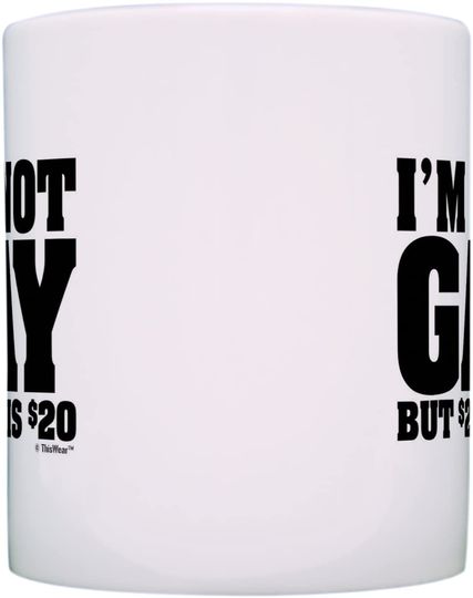 I'm Not Gay But 20 is Dollars Gift Coffee Tea Cup Mug White