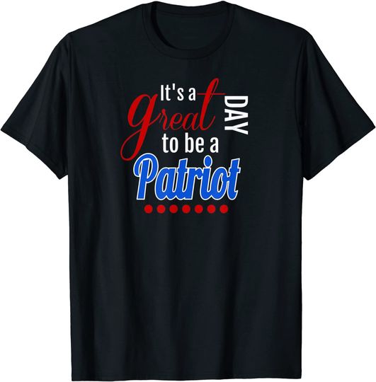 It's a Great Day to Be a Patriot T Shirt