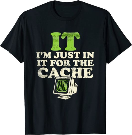 IT I'm Just In It For The Cache T-Shirt