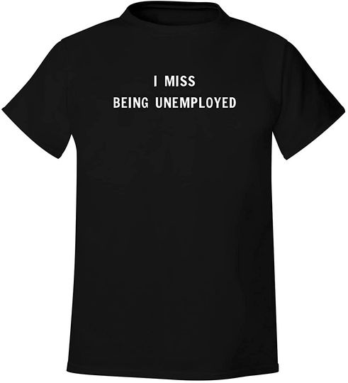 I Miss Being Unemployed - Men's Soft & Comfortable T-Shirt