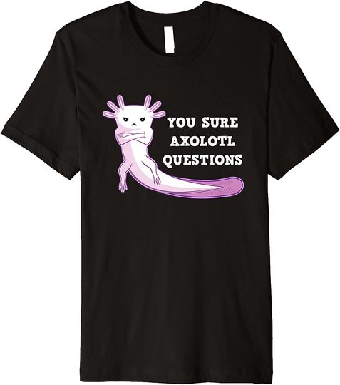 You Sure Axolotl Questions Amphibian Reptile Premium T-Shirt