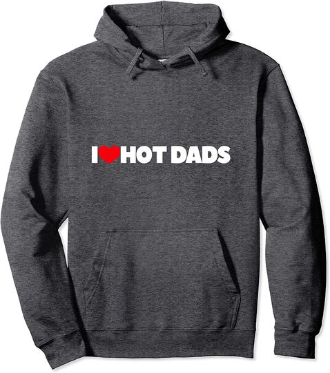 I Love Hot Dads Pullover Hoodie