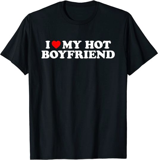 I Love My Hot Boyfriend T-Shirt