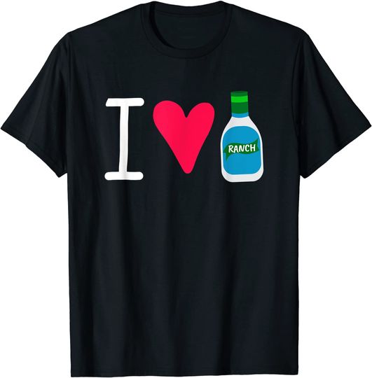 Funny I Love Ranch Salad Dressing Foodie Saucey T-Shirt