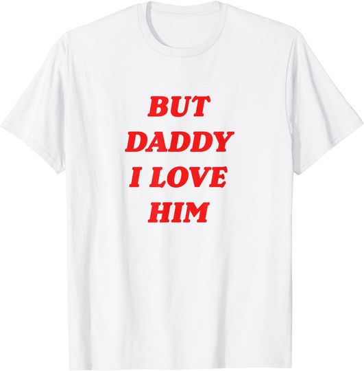 But Daddy I Love Him Shirt Style Party T-Shirt