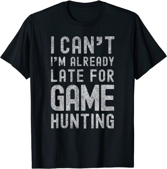 I Can't, I'm Already Late for Game Hunting, Big-Game Hunter T-Shirt
