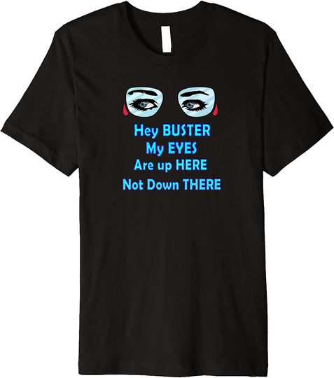 Hey Buster My Eyes are Up Here T-Shirt