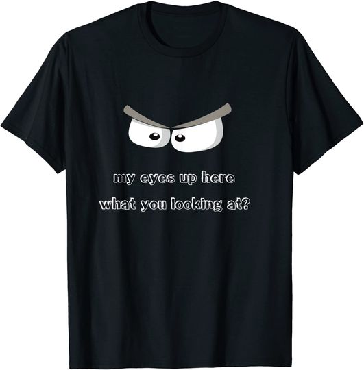 my eyes up here what are you looking at T-Shirt