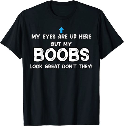 My Eyes Are Up Here But My BOOBS T-Shirt