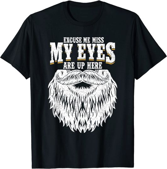 Excuse me Miss my eyes are up here Respect the beard Gift T-Shirt