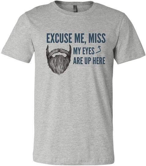 Excuse Me, Miss My Eyes are Up Here Beard T-Shirt