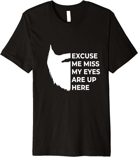 Cool Beard - Excuse me miss my eyes are up here T-Shirt
