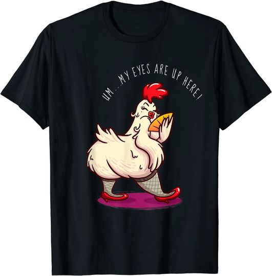 MY EYES ARE UP HERE. FUNNY CHICKEN T-Shirt