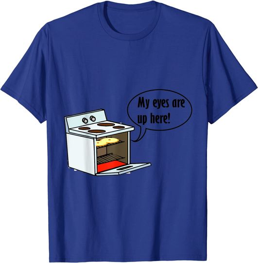 My eyes are up here T-Shirt