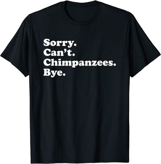 Sorry Can't Chimpanzee T Shirt