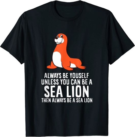 Funny Sea Lion Be Yourself Unless You Can Be A Sea Lion T Shirt