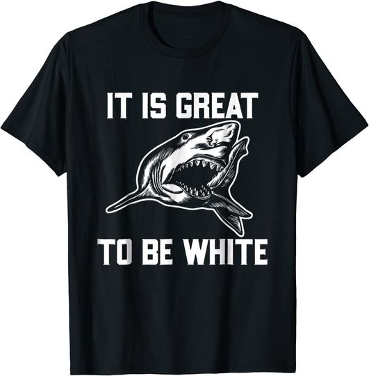 It Is Great To Be White Shark T Shirt