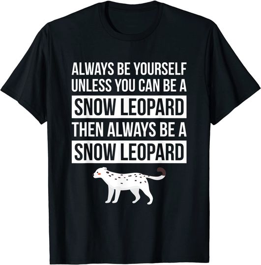 Always Be Yourself Unless You Can Be A Snow Leopard T Shirt