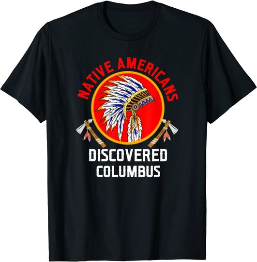 Native Americans Discovered Columbus For Native American T-Shirt