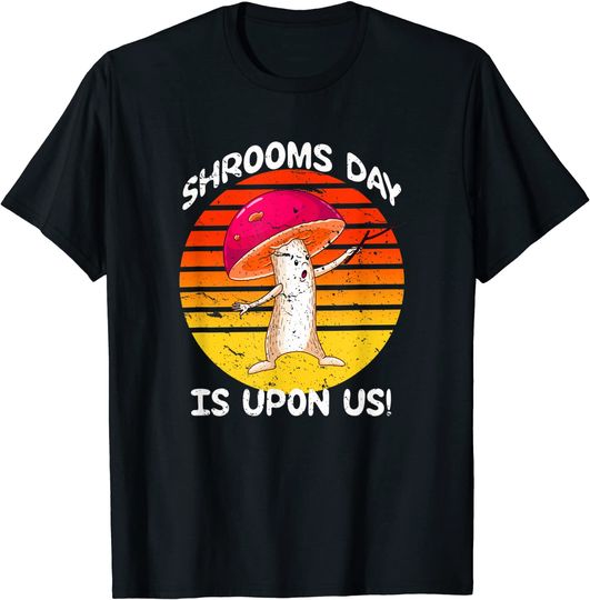 Shrooms Day Upon Us National Mushroom Day Toadstool Fungus T-Shirt