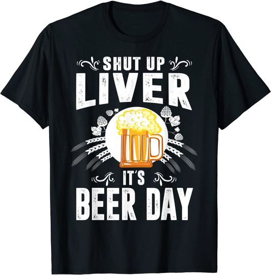 Shut Up Liver It's International Beer Day Funny Drinking T-Shirt