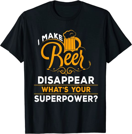 I Make Beer Disappear What's Your Superpower Beer Lover T-Shirt