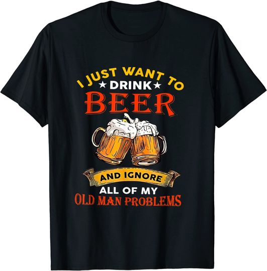 Drink Beer And Ignore All Of My Old Man Problem Funny Quote T-Shirt
