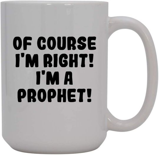 Of Course I'm Right! I'm A Prophet! - Ceramic Coffee Mug, White