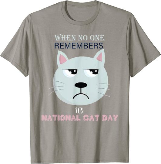 when no one remembers it's national cat day T-Shirt