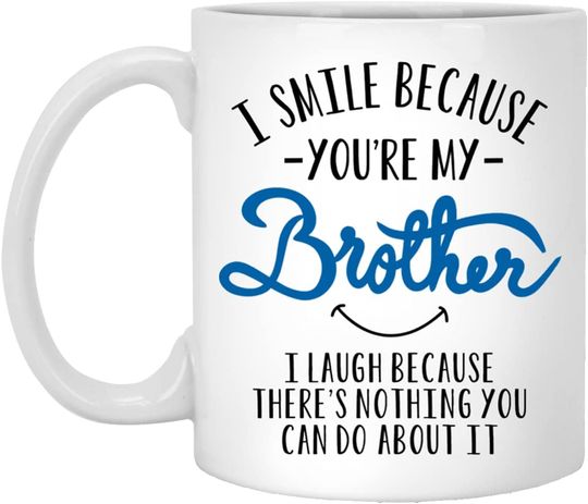 I Smile Because Youre My Brother I Laugh Because Theres Nothing You Can Do About It Mug