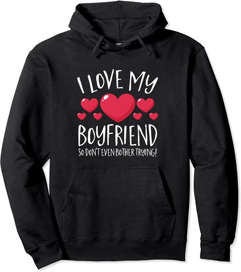 I Love My Boyfriend So Don't Even Bother Trying Hoodie