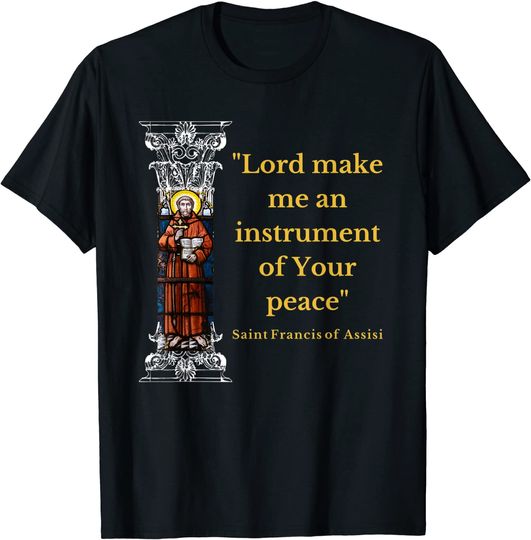 St Francis Of Assisi Prayer Make Me An Instrument Of Peace T-Shirt