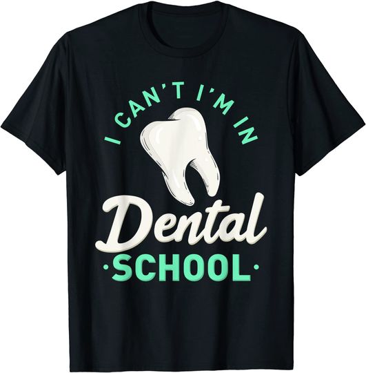 I Can't I'm In Dental School Future Dentist T Shirt