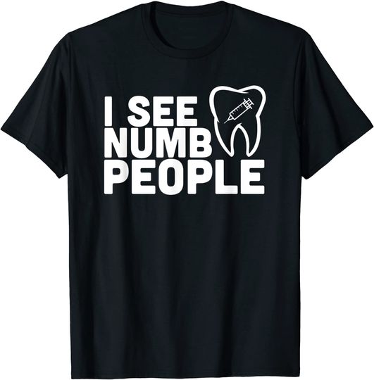 I see Numb People Dentist Dental Student T Shirt