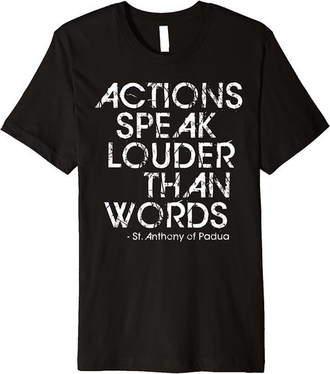 St Anthony of Padua Actions Speak Louder Than Words Catholic Premium T-Shirt